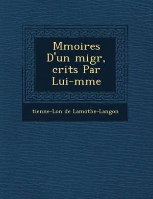 M&#65533;moires D'un &#65533;migr&#65533;, &#65533;crits Par Lui-m&#65533;me de & Lamothe-Langon