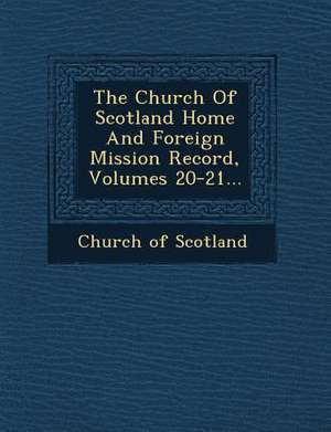 The Church Of Scotland Home And Foreign Mission Record, Volumes 20-21... de Church Of Scotland