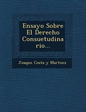 Ensayo Sobre El Derecho Consuetudinario... de Joaqu N. Costa y. Mart Nez