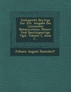 Zoologische Beytr&#65533;ge Zur XIII. Ausgabe Des Linn&#65533;ischen Natursystems: H&#65533;hner- Und Sperlingsartige V&#65533;gel, Volume 2, Issue 2. de Johann August Donndorf