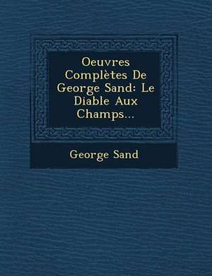 Oeuvres Completes de George Sand: Le Diable Aux Champs... de George Sand