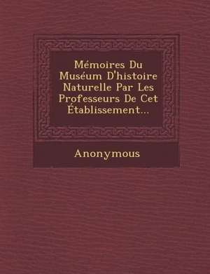 Memoires Du Museum D'Histoire Naturelle Par Les Professeurs de CET Etablissement... de Anonymous