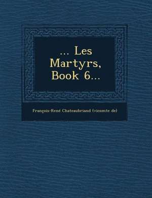 ... Les Martyrs, Book 6... de Francois-Rene Chateaubriand (Vicomte D.