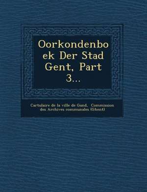 Oorkondenboek Der Stad Gent, Part 3... de Cartulaire De La Ville De Gand