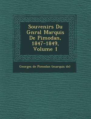 Souvenirs Du G N Ral Marquis de Pimodan, 1847-1849, Volume 1 de Georges De Pimodan (Marquis De)