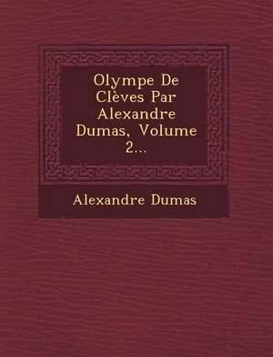 Olympe de Cleves Par Alexandre Dumas, Volume 2... de Alexandre Dumas