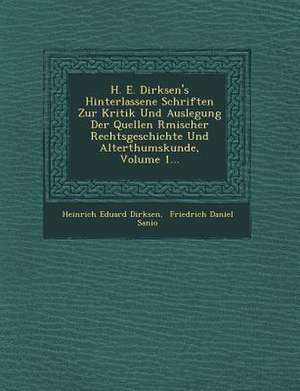 H. E. Dirksen's Hinterlassene Schriften Zur Kritik Und Auslegung Der Quellen R Mischer Rechtsgeschichte Und Alterthumskunde, Volume 1... de Heinrich Eduard Dirksen