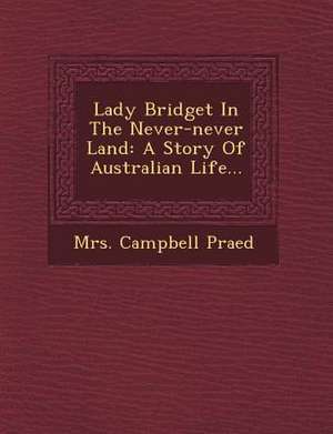 Lady Bridget in the Never-Never Land: A Story of Australian Life... de Mrs Campbell Praed