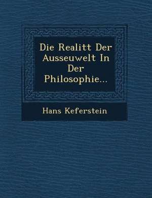 Die Realit&#65533;t Der Ausseuwelt in Der Philosophie... de Hans Keferstein