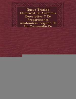 Nuevo Tratado Elemental De Anatomia Descriptiva Y De Preparaciones Anatómicas: Seguido De Un Compendio De Embriología ... de Alexandre Jamain