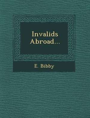 Invalids Abroad... de E. Bibby