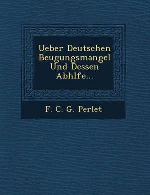 Ueber Deutschen Beugungsmangel Und Dessen Abh Lfe... de F. C. G. Perlet