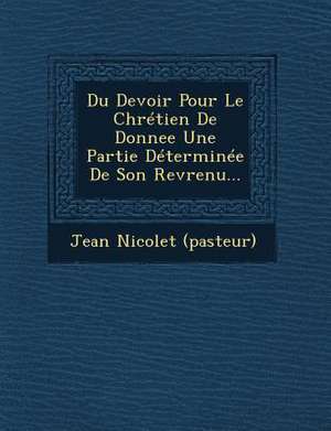 Du Devoir Pour Le Chrétien de Donnee Une Partie Déterminée de Son Revrenu... de Jean Nicolet (Pasteur)