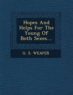 Hopes and Helps for the Young of Both Sexes.... de G. S. Weaver