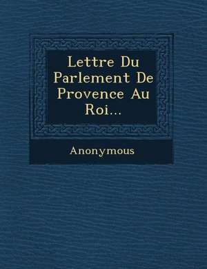 Lettre Du Parlement de Provence Au Roi... de Anonymous