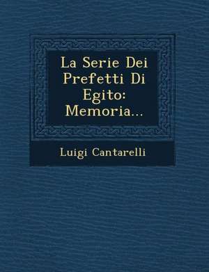 La Serie Dei Prefetti Di Egito: Memoria... de Luigi Cantarelli