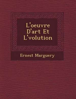 L'Oeuvre D'Art Et L' Volution de Ernest Marguery