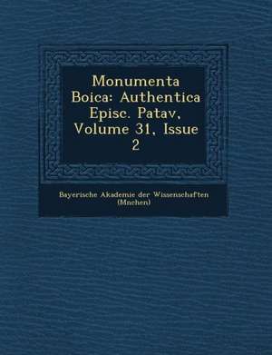 Monumenta Boica: Authentica Episc. Patav, Volume 31, Issue 2 de Bayerische Akademie Der Wissenschaften