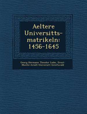 Aeltere Universit Ts-Matrikeln: 1456-1645 de Ernst-Moritz-Arndt-Universit Greifswald