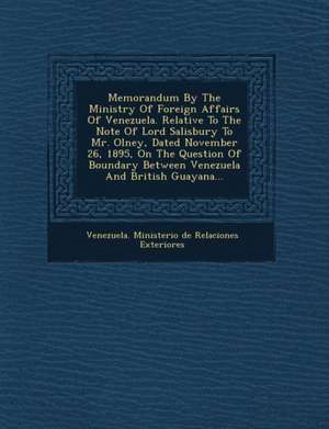 Memorandum by the Ministry of Foreign Affairs of Venezuela. Relative to the Note of Lord Salisbury to Mr. Olney, Dated November 26, 1895, on the Quest de Venezuela Ministerio De Relaciones Exte