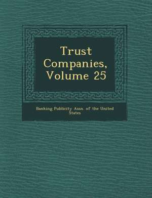 Trust Companies, Volume 25 de Banking Publicity Assn of the United St