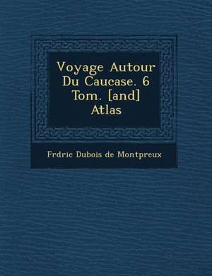 Voyage Autour Du Caucase. 6 Tom. [And] Atlas de Fr D. Ric DuBois de Montp Reux