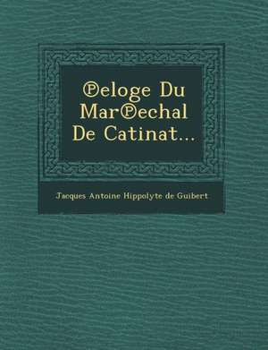 Eloge Du Mar Echal de Catinat... de Jacques Antoine Hippolyte De Guibert