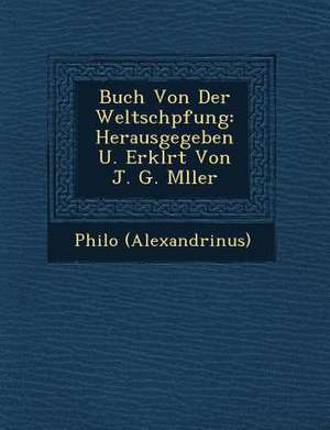 Buch Von Der Weltsch Pfung: Herausgegeben U. Erkl Rt Von J. G. M Ller de Philo (Alexandrinus)