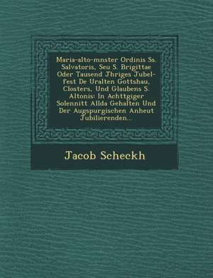 Maria-alto-m&#65533;nster Ordinis Ss. Salvatoris, Seu S. Brigittae Oder Tausend J&#65533;hriges Jubel-fest De&#65533; Uralten Gottshau&#65533;, Closte de Jacob Scheckh