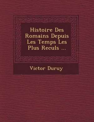 Histoire Des Romains Depuis Les Temps Les Plus Recul&#65533;s ... de Victor Duruy