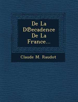 De La D&#8471;ecadence De La France... de Claude M. Raudot