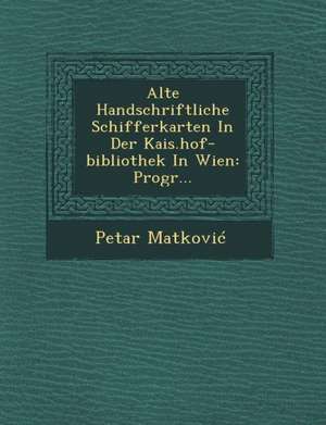 Alte Handschriftliche Schifferkarten in Der Kais.Hof-Bibliothek in Wien: Progr... de Petar Matkovic