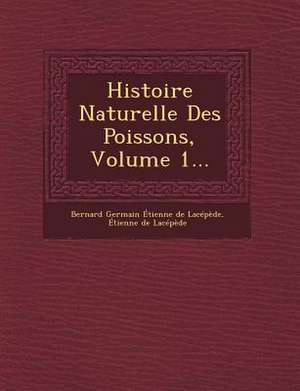 Histoire Naturelle Des Poissons, Volume 1... de Bernard Germain Etienne De Lacepede