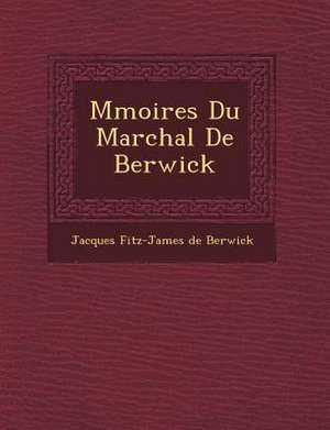 M Moires Du Mar Chal de Berwick de Jacques Fitz-James De Berwick