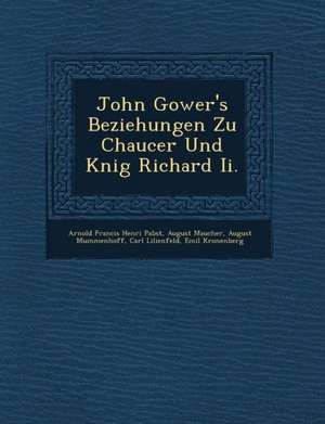 John Gower's Beziehungen Zu Chaucer Und K&#65533;nig Richard II. de August Maucher