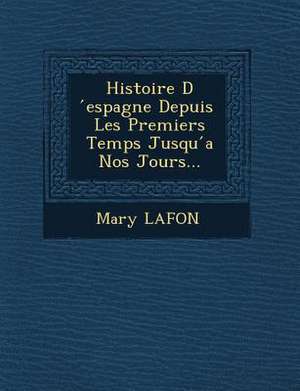 Histoire D Espagne Depuis Les Premiers Temps Jusqu a Nos Jours... de Mary Lafon