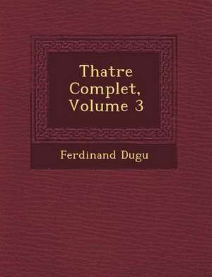 Th&#65533;atre Complet, Volume 3 de Ferdinand Dugu&65533;