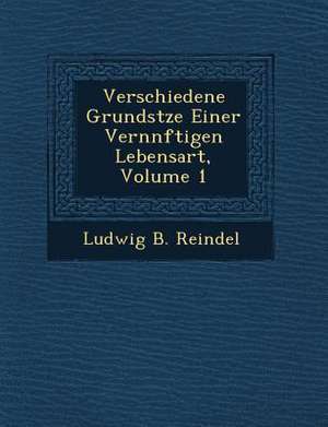 Verschiedene Grunds Tze Einer Vern Nftigen Lebensart, Volume 1 de Ludwig B. Reindel