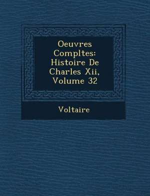 Oeuvres Compl Tes: Histoire de Charles XII, Volume 32 de Voltaire