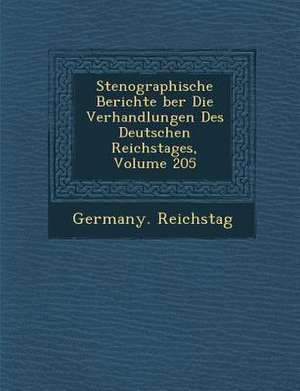 Stenographische Berichte &#65533;ber Die Verhandlungen Des Deutschen Reichstages, Volume 205 de Germany Reichstag