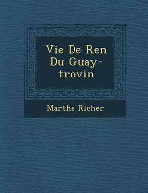 Vie de Ren Du Guay-Trovin de Marthe Richer