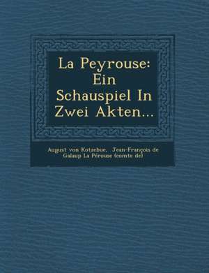 La Peyrouse: Ein Schauspiel in Zwei Akten... de August Von Kotzebue