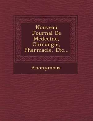 Nouveau Journal de Medecine, Chirurgie, Pharmacie, Etc... de Anonymous