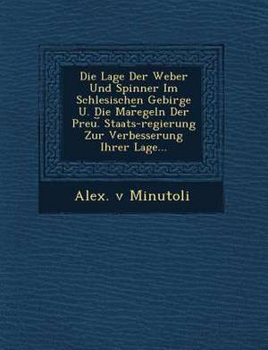 Die Lage Der Weber Und Spinner Im Schlesischen Gebirge U. Die Mar&#65059;egeln Der Preu.&#65059; Staats-Regierung Zur Verbesserung Ihrer Lage... de Alex V. Minutoli