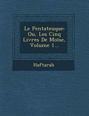 Le Pentateuque: Ou, Les Cinq Livres de Moise, Volume 1... de Haftarah