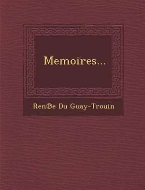 Memoires... de Ren E. Du Guay-Trouin