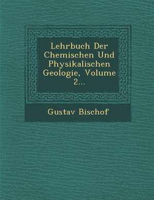 Lehrbuch Der Chemischen Und Physikalischen Geologie, Volume 2... de Gustav Bischof