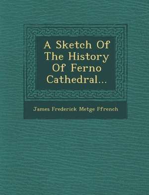 A Sketch of the History of Ferno Cathedral... de James Frederick Metge Ffrench