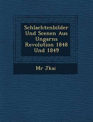 Schlachtenbilder Und Scenen Aus Ungarns Revolution 1848 Und 1849 de M. R. J. Kai