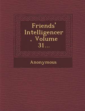 Friends' Intelligencer, Volume 31... de Anonymous